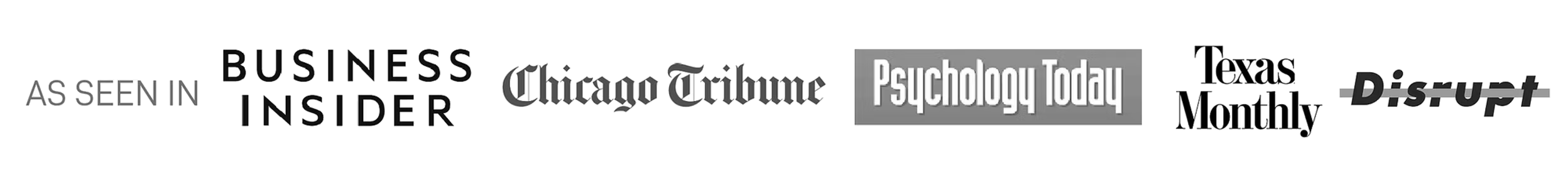 As seen in Business Insider, Chicago Tribune, Psychology Today, Texas Monthly, Disrupt